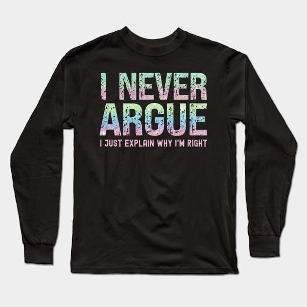 I Never Argue, I Just Explain Why I'm Right Long Sleeve T-Shirt by Xtian Dela ✅